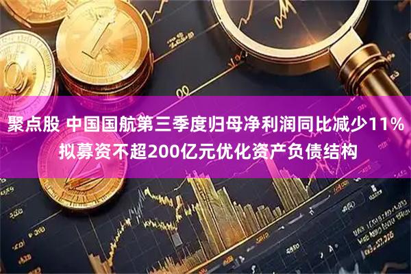 聚点股 中国国航第三季度归母净利润同比减少11% 拟募资不超200亿元优化资产负债结构